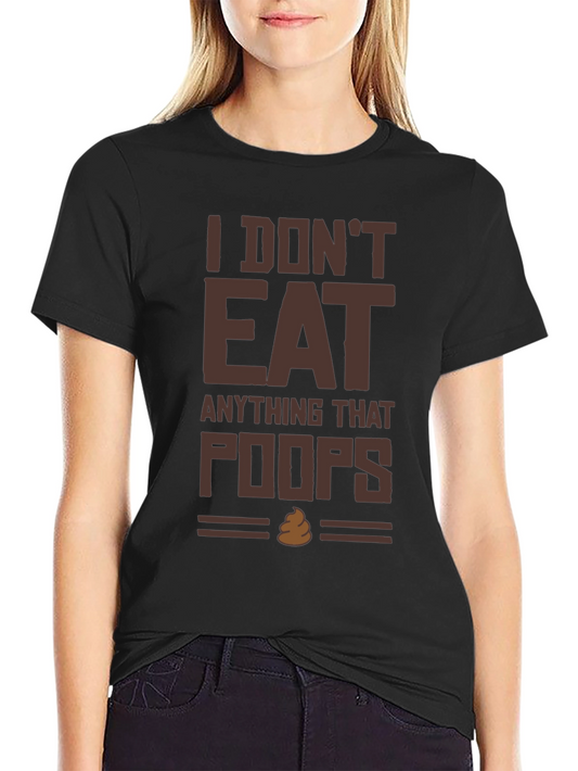 I Dont Eat Anything That Poops T-Shirt