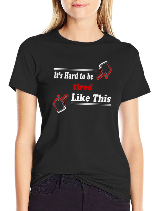 Funny Tired Graphic Tee - Its Hard To Be This Tired
