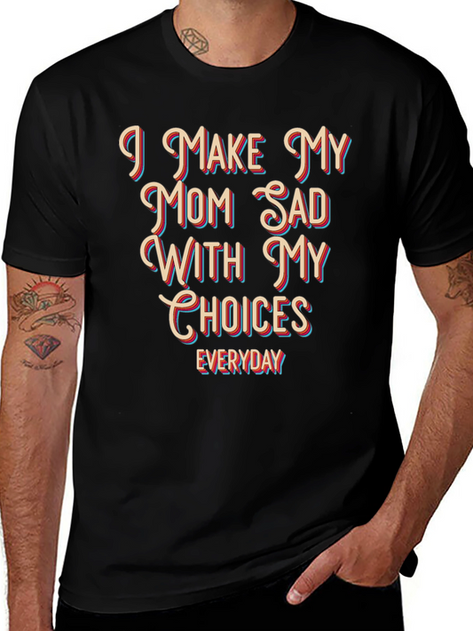 Humorous Graphic T-Shirt - I Make My Mom Sad With My Choices