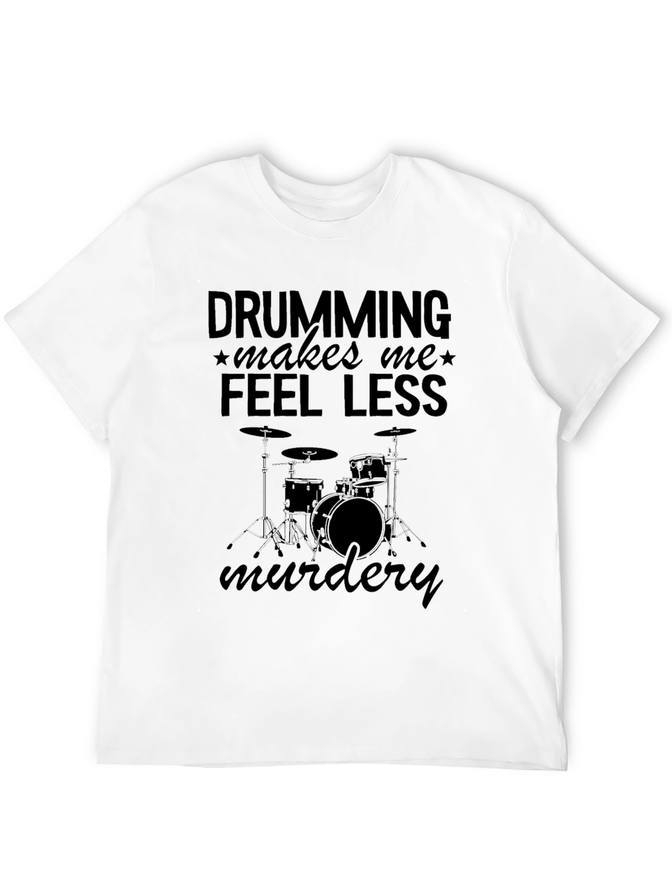 Drumming Makes Me Feel Less Murdery T-Shirt