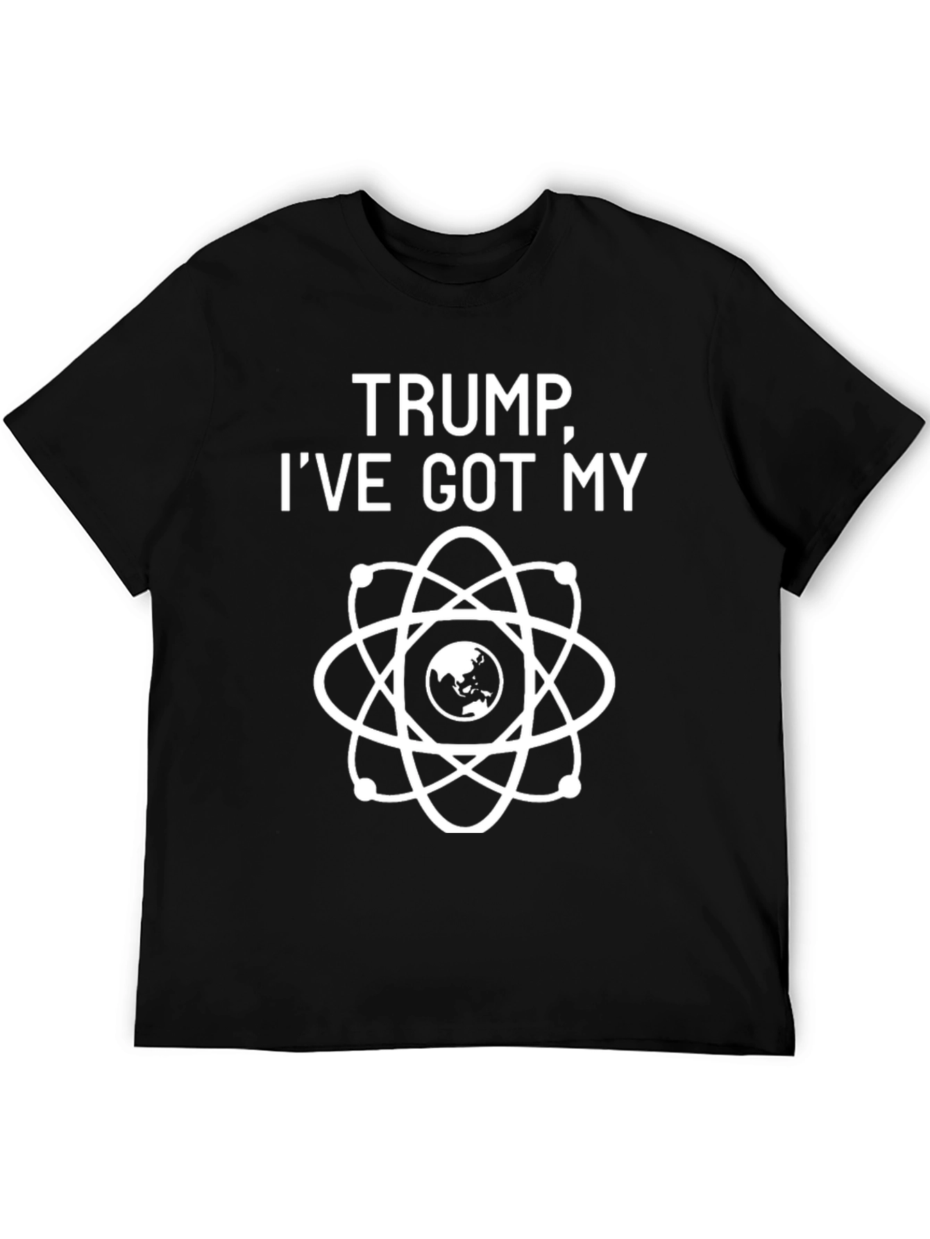 Trump Ive Got My Atom T-Shirt
