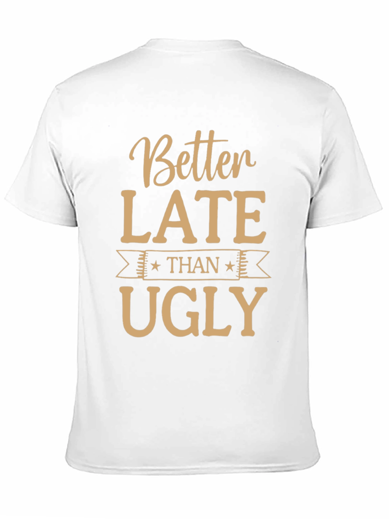 Funny Better Late Than Ugly Graphic Tee