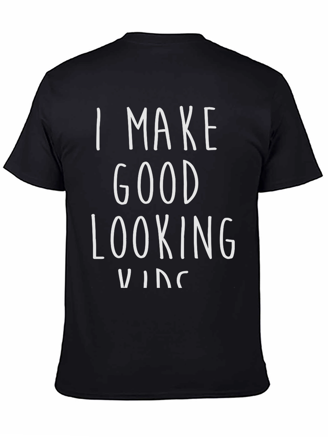 I Make Good Looking Kids Black Graphic Tee Shirt
