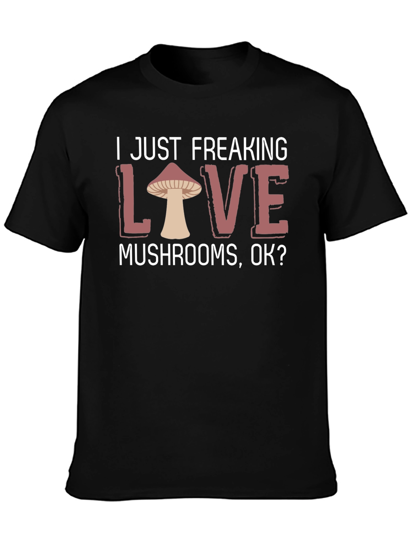 I Just Freaking Love Mushrooms T-Shirt