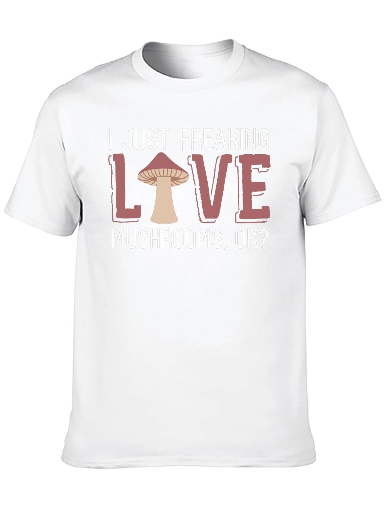 I Just Freaking Love Mushrooms T-Shirt