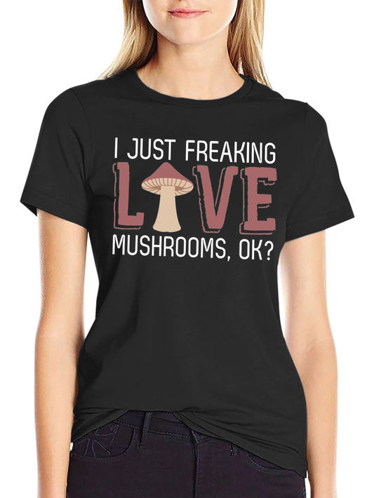 I Just Freaking Love Mushrooms T-Shirt
