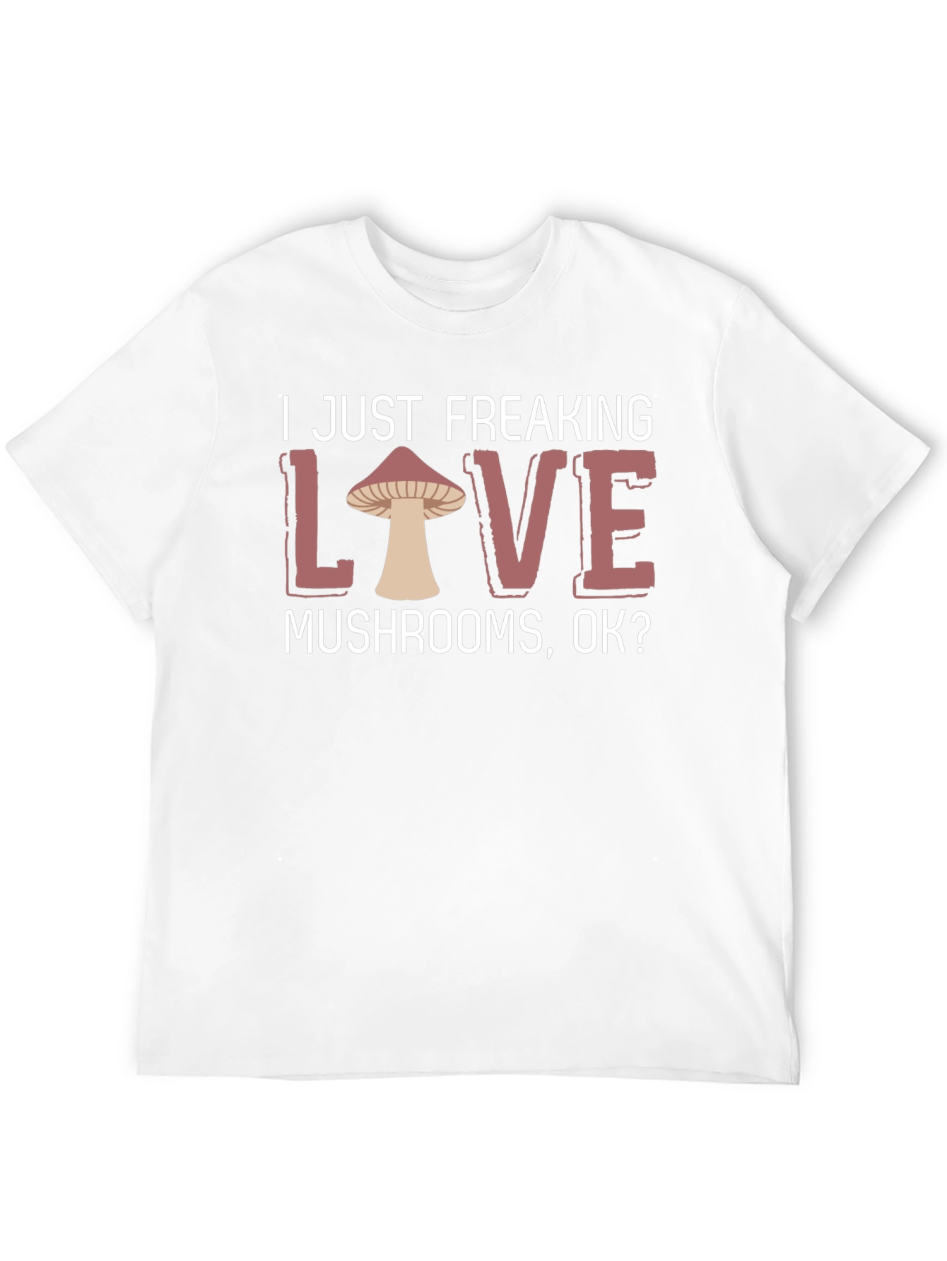 I Just Freaking Love Mushrooms T-Shirt