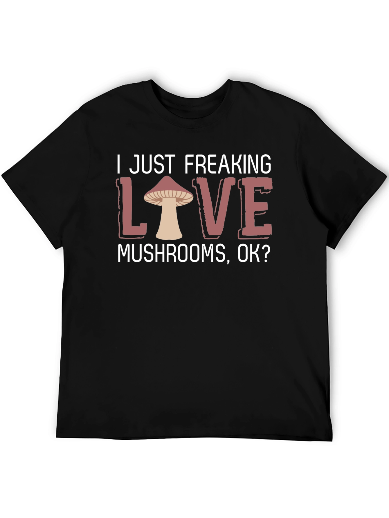 I Just Freaking Love Mushrooms T-Shirt