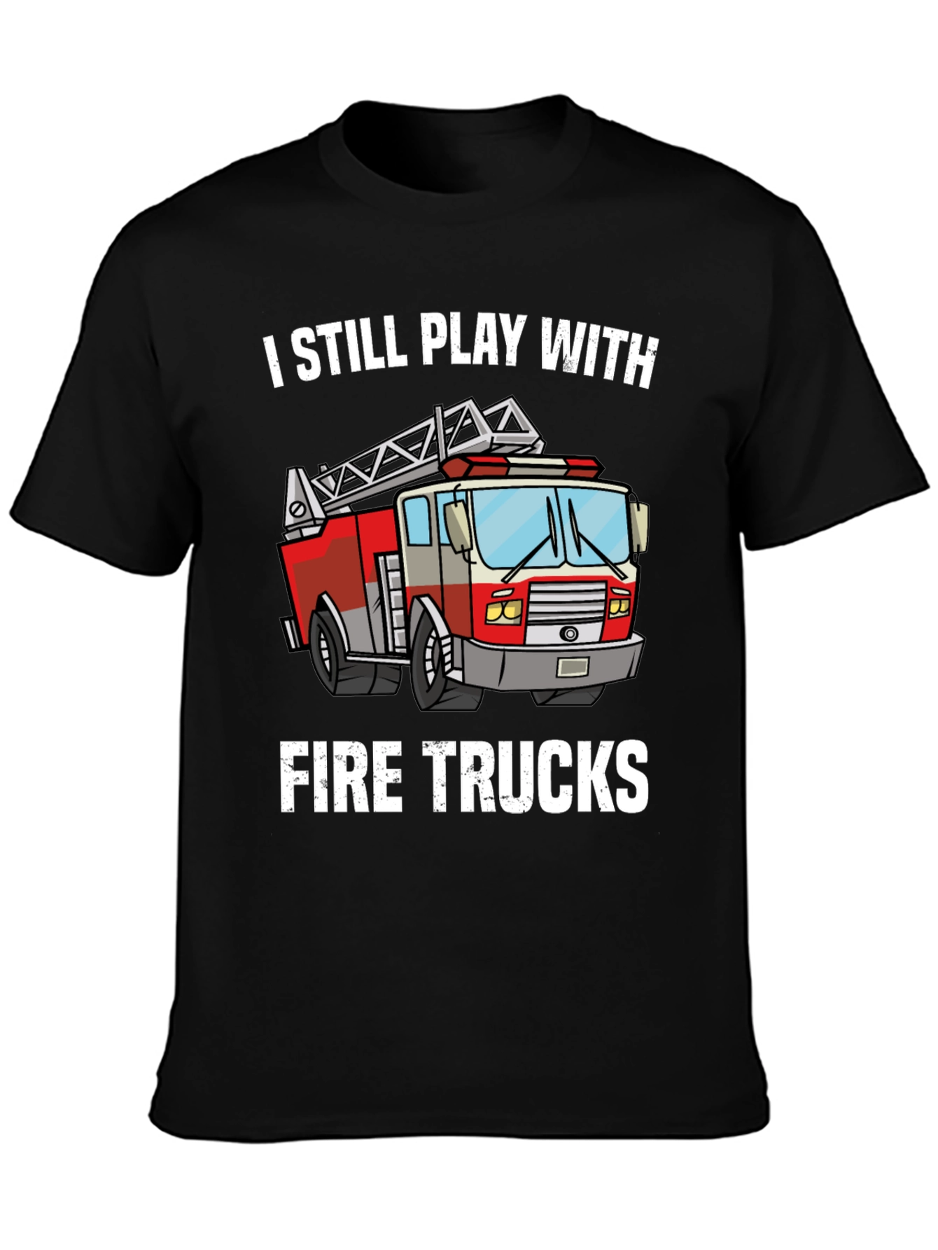I Still Play With Fire Trucks T-Shirt