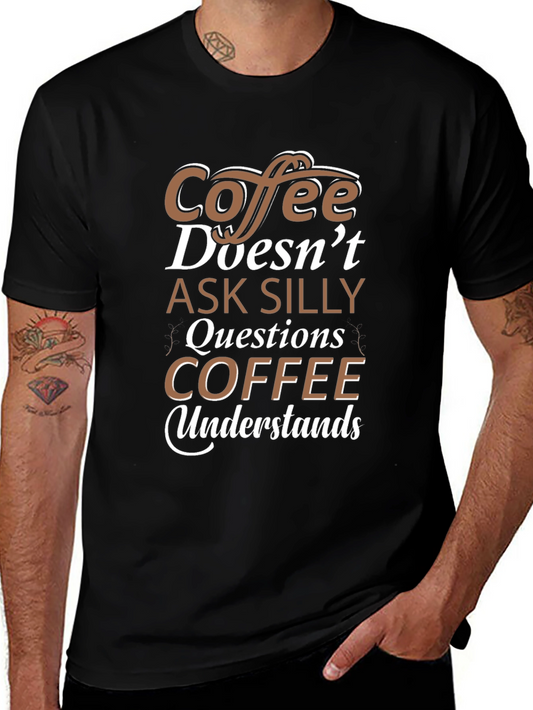Coffee Doesnt Ask Silly Questions T-Shirt