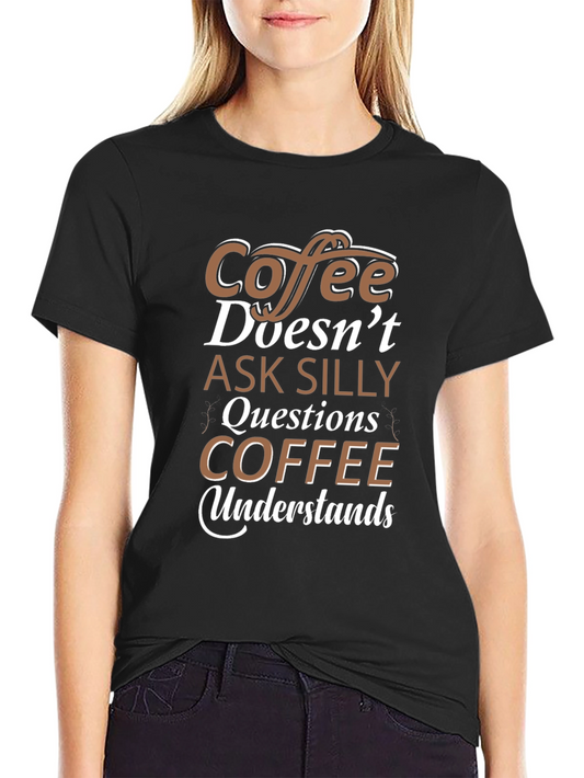 Coffee Doesnt Ask Silly Questions T-Shirt