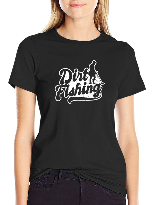 Dirt Fishing T-Shirt - Metal Detecting Hobby Tee