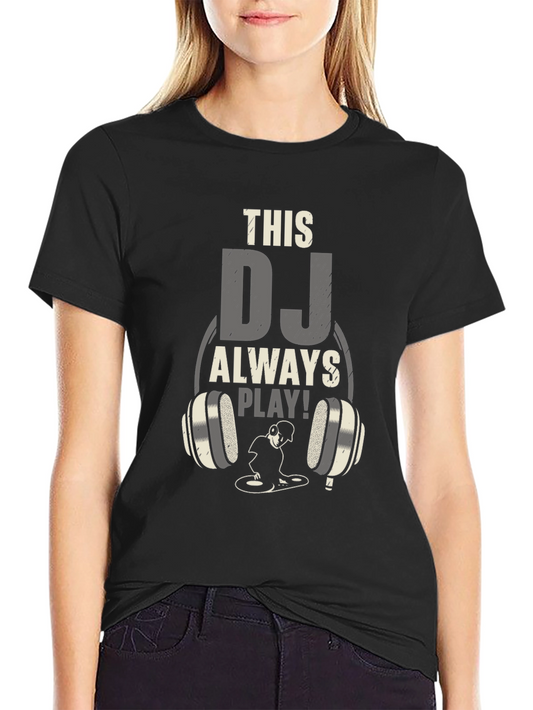 DJ Always Play T-Shirt - Music Lover Tee
