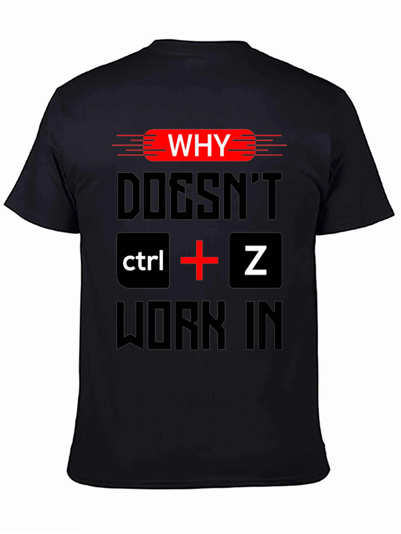 Why Doesnt Ctrl + Z Work T-Shirt