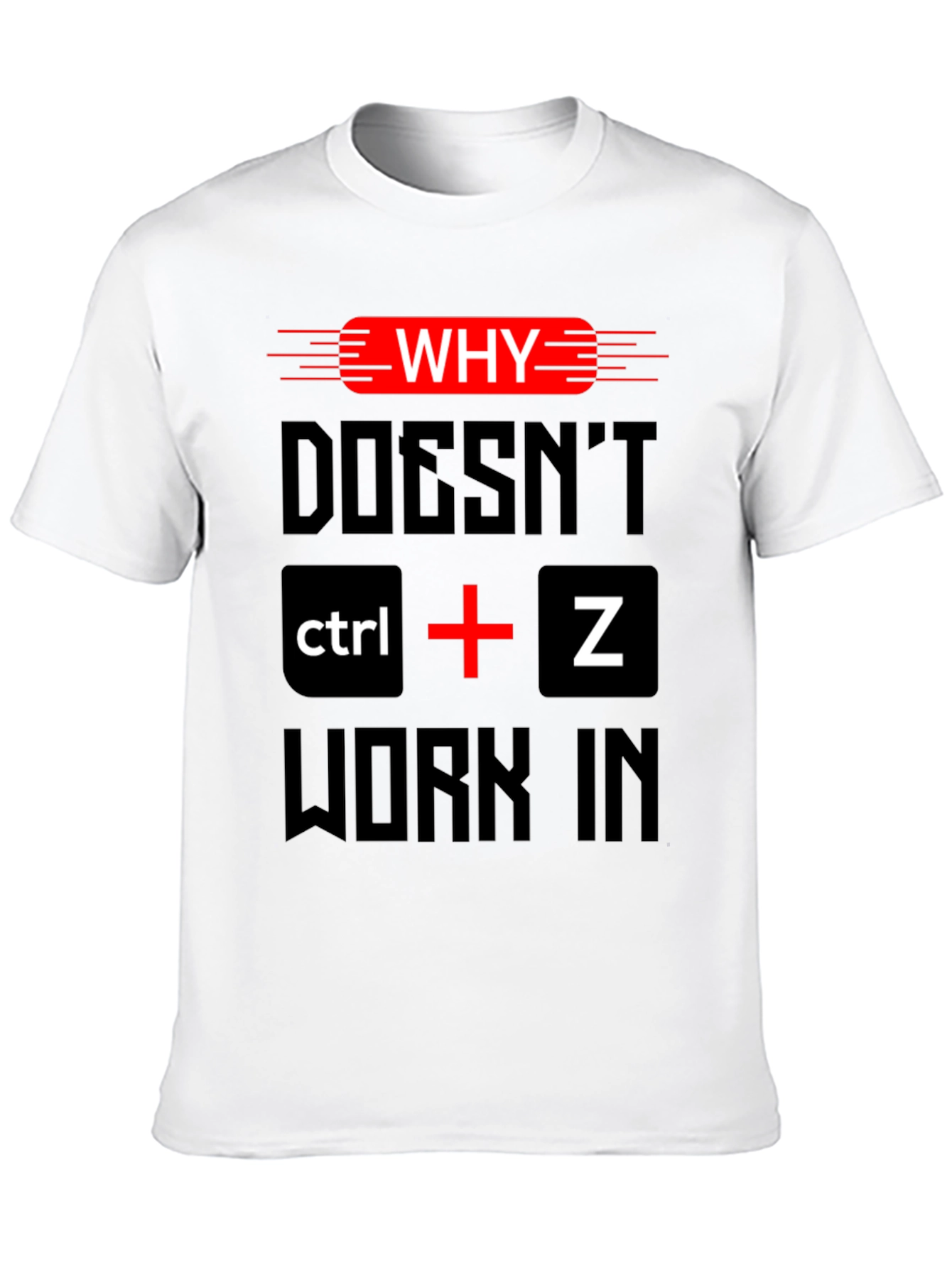 Why Doesnt Ctrl + Z Work T-Shirt