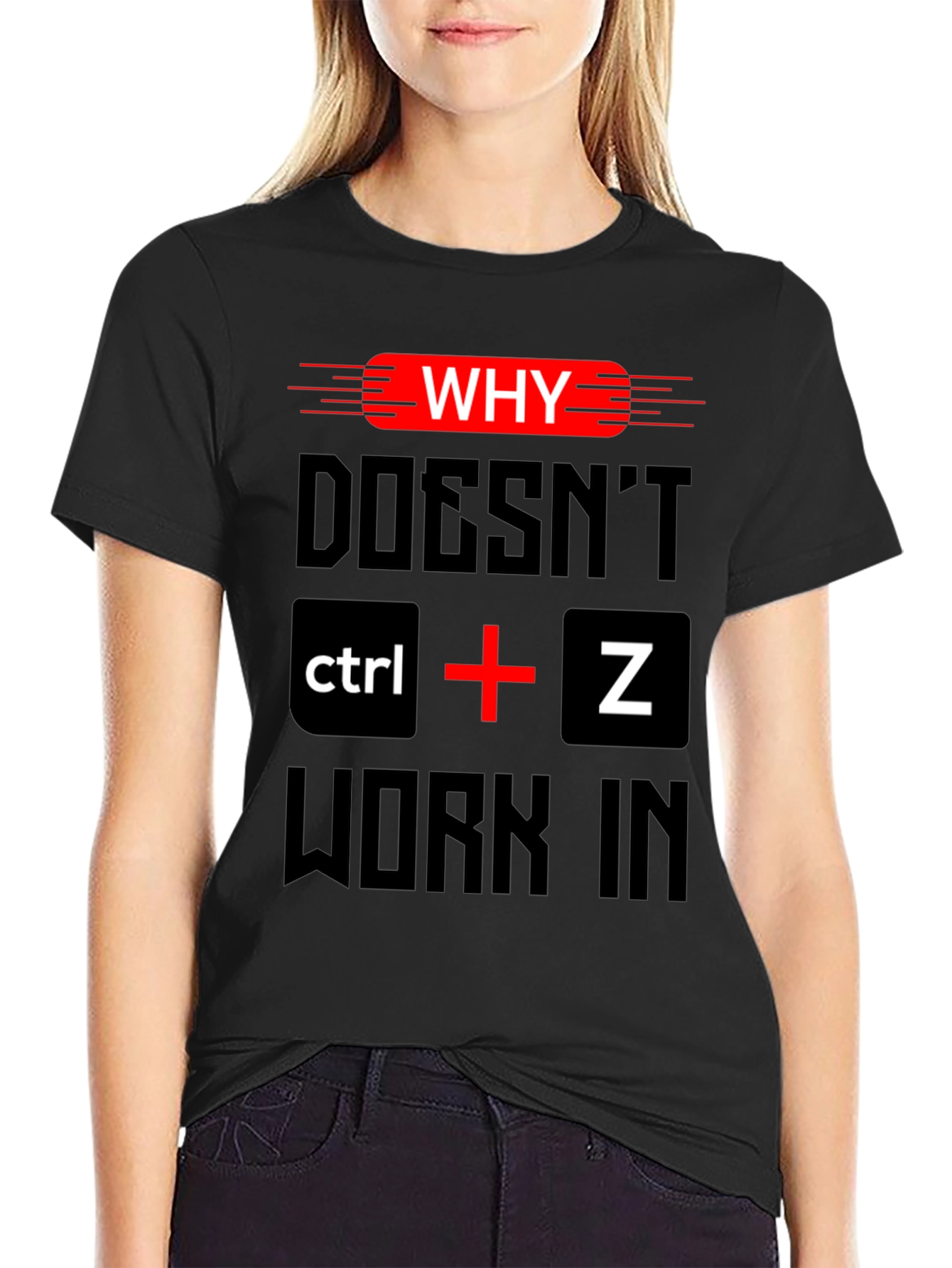 Why Doesnt Ctrl + Z Work T-Shirt