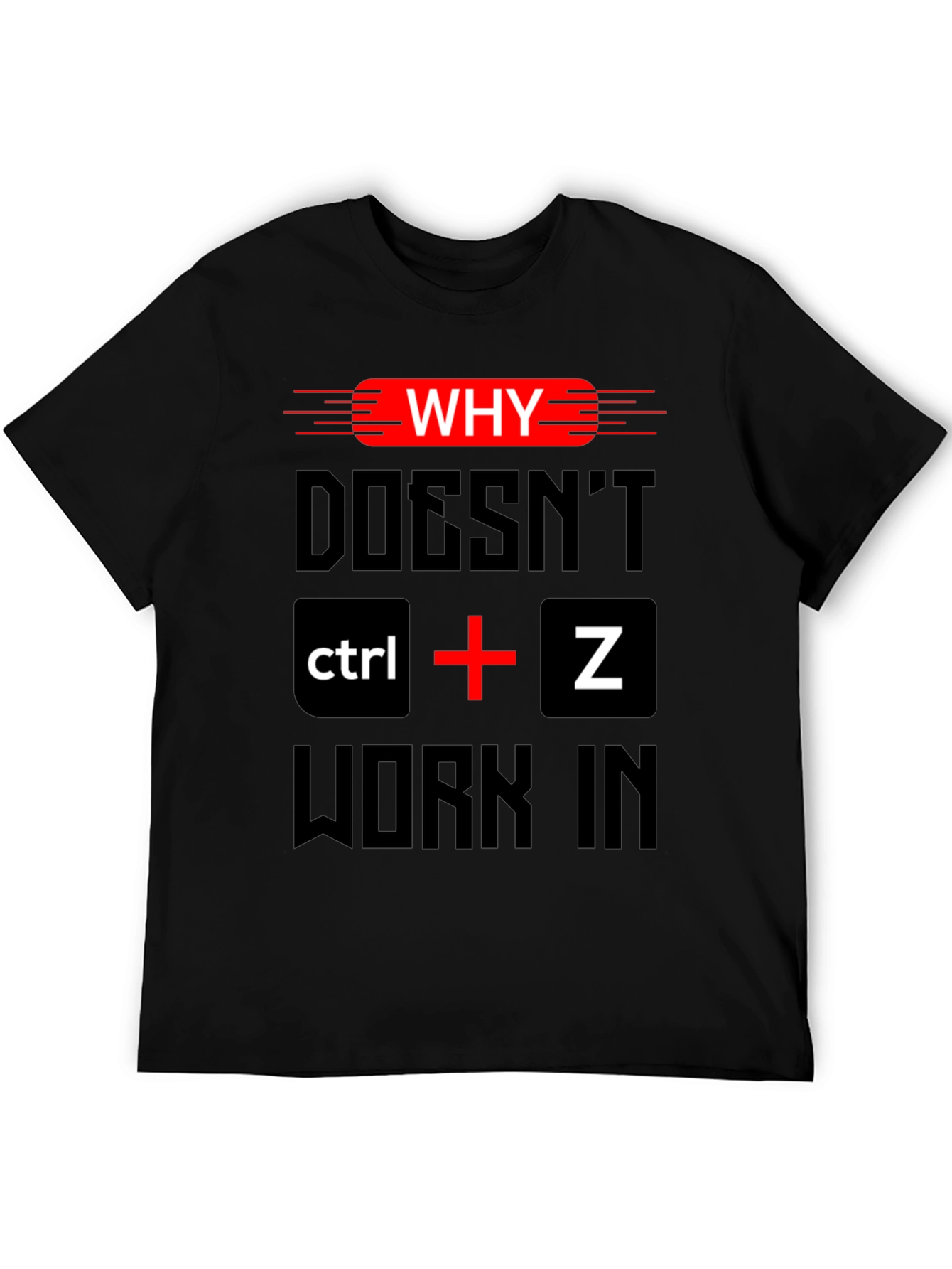 Why Doesnt Ctrl + Z Work T-Shirt