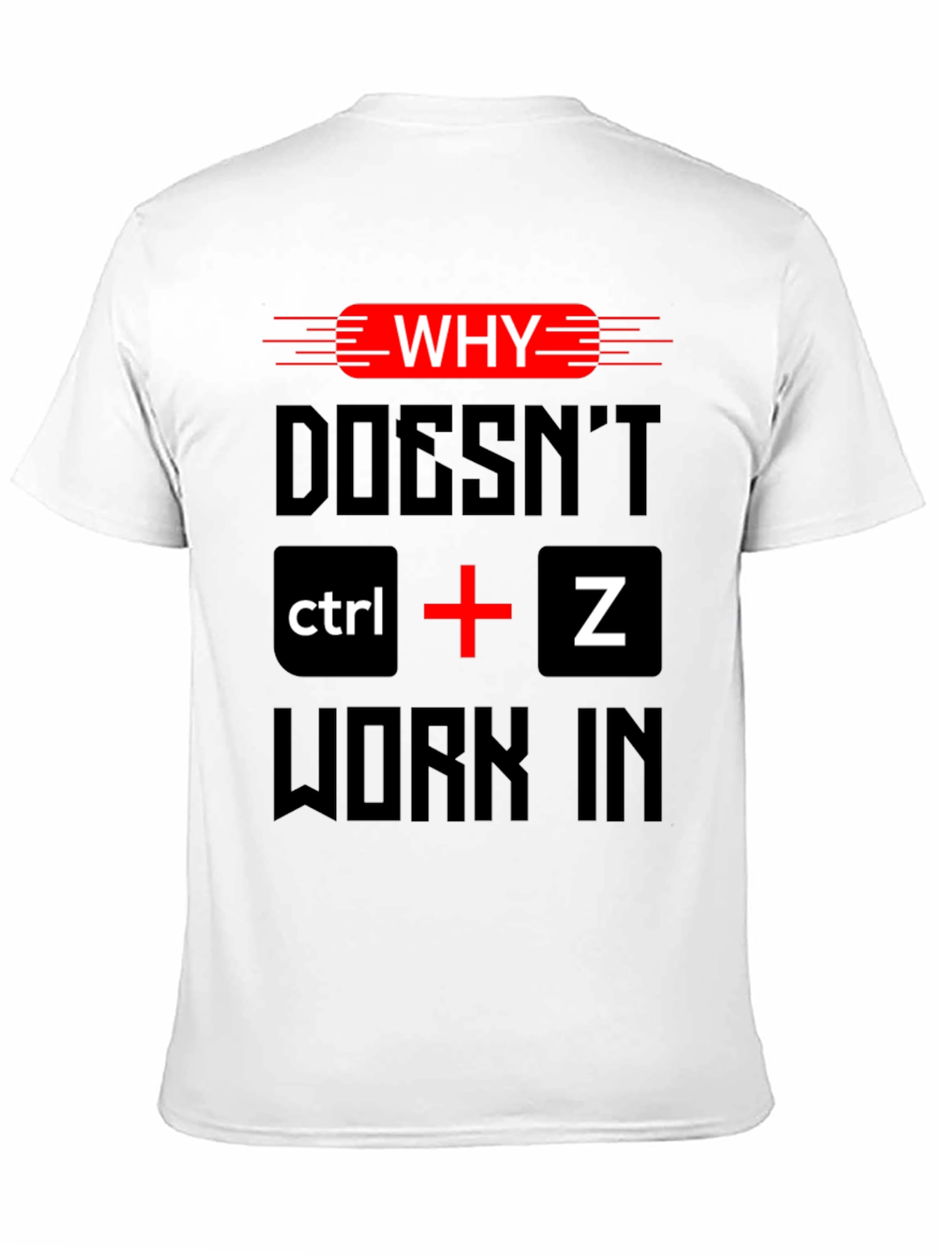 Why Doesnt Ctrl + Z Work T-Shirt