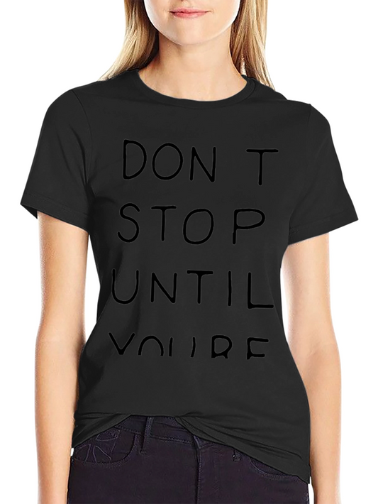 Dont Stop Until Youre T-Shirt