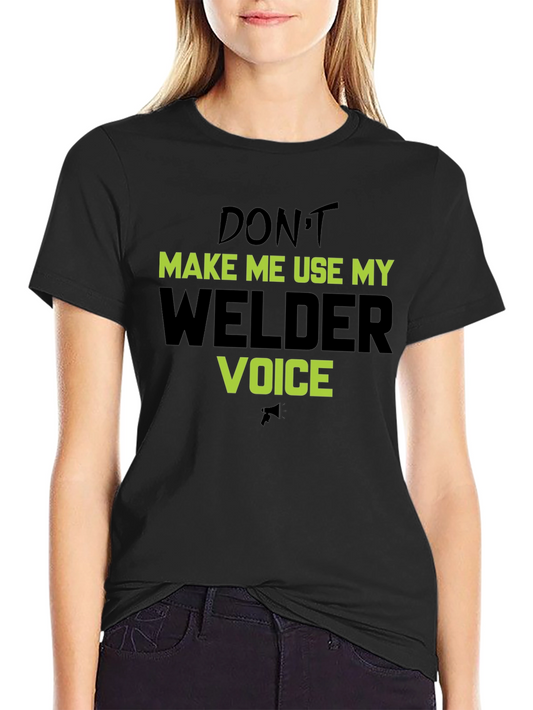 Dont Make Me Use My Welder Voice T-Shirt