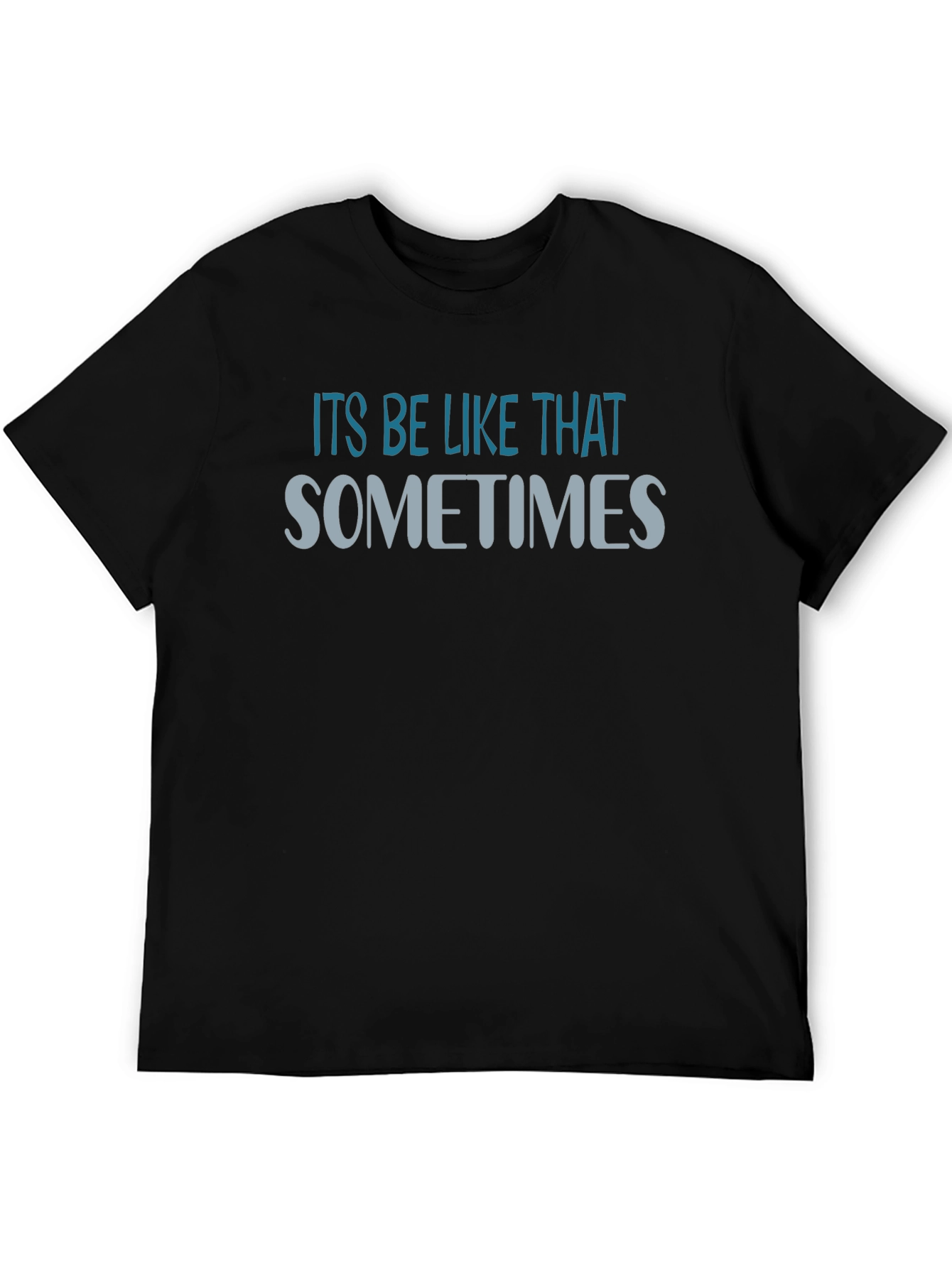 Its Be Like That Sometimes Graphic T-Shirt