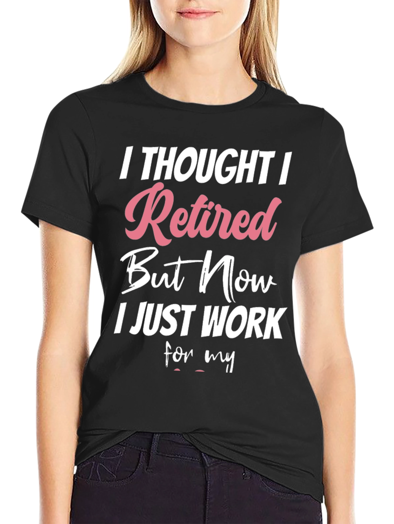 Retired But Now I Work T-Shirt