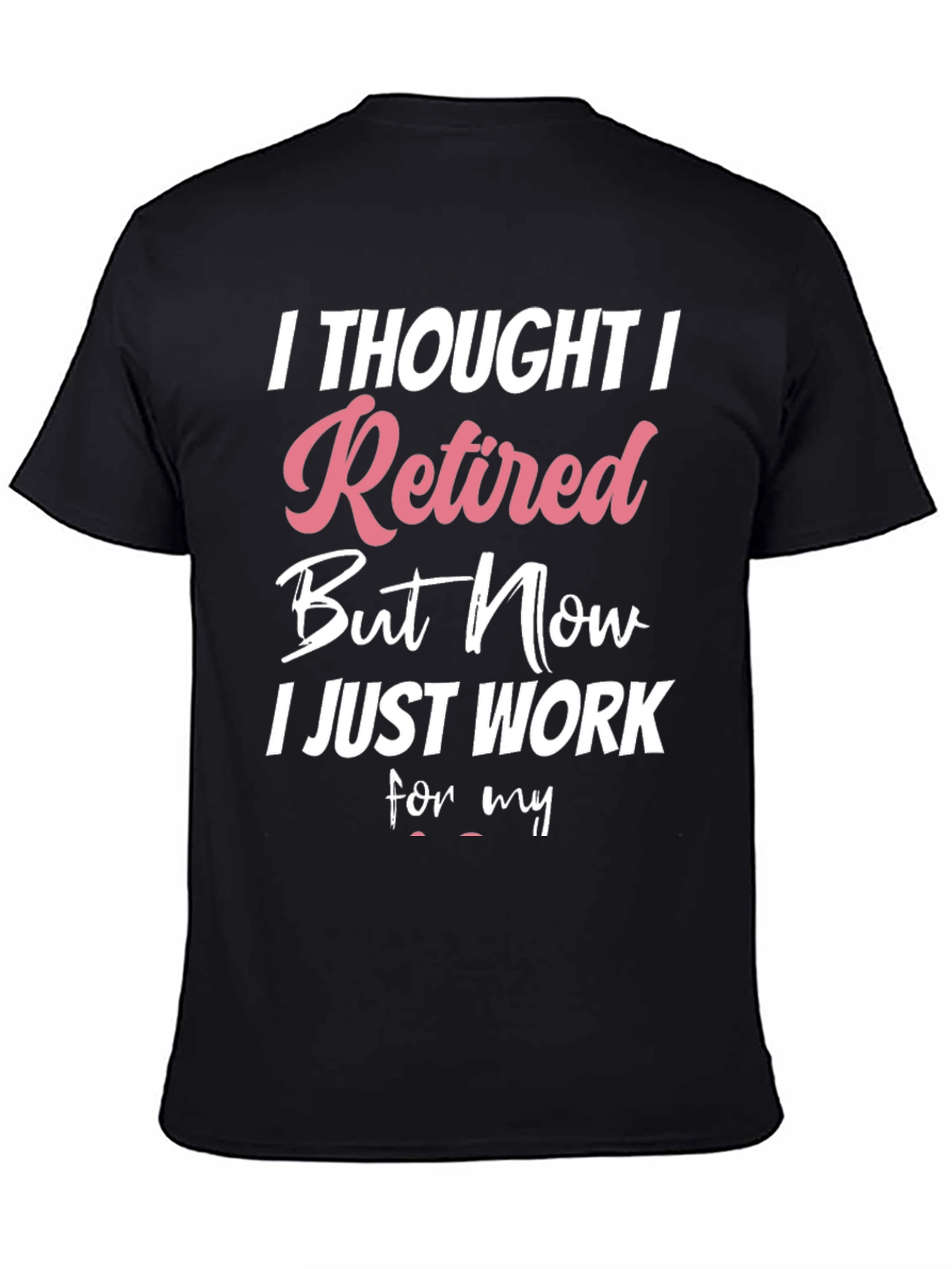 Retired But Now I Work T-Shirt