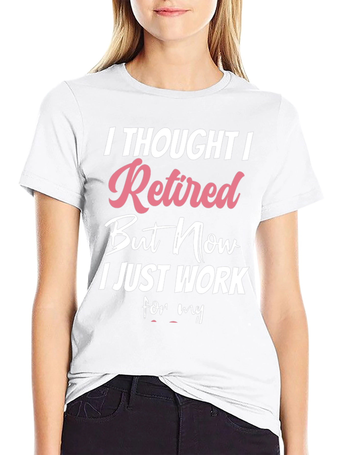 Retired But Now I Work T-Shirt