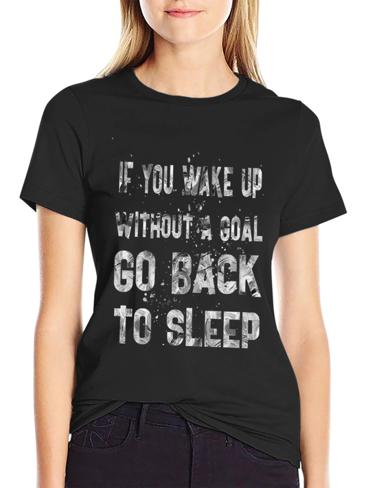 Motivational T-Shirt: If You Wake Up Without A Goal