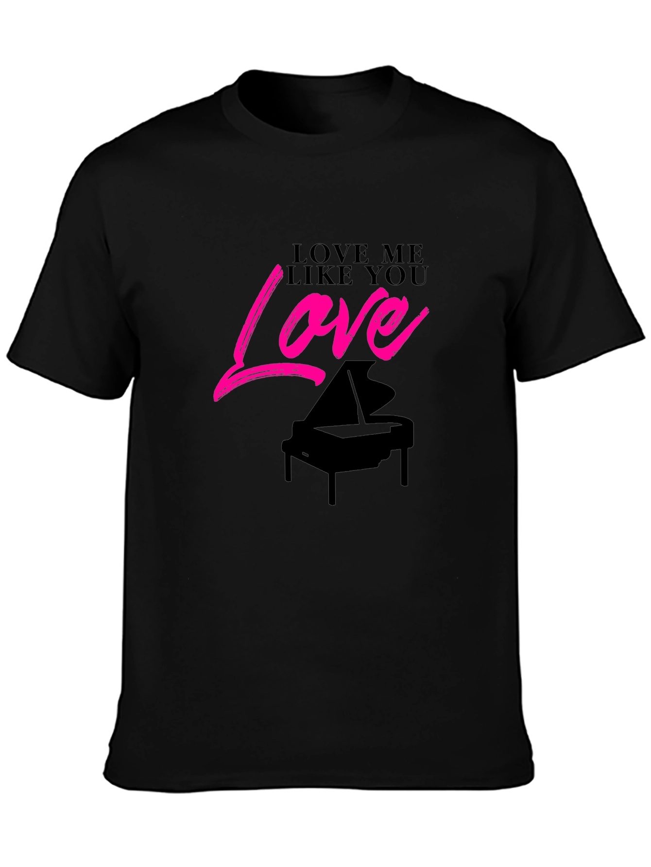 Love Me Like You Love Piano Black T-Shirt