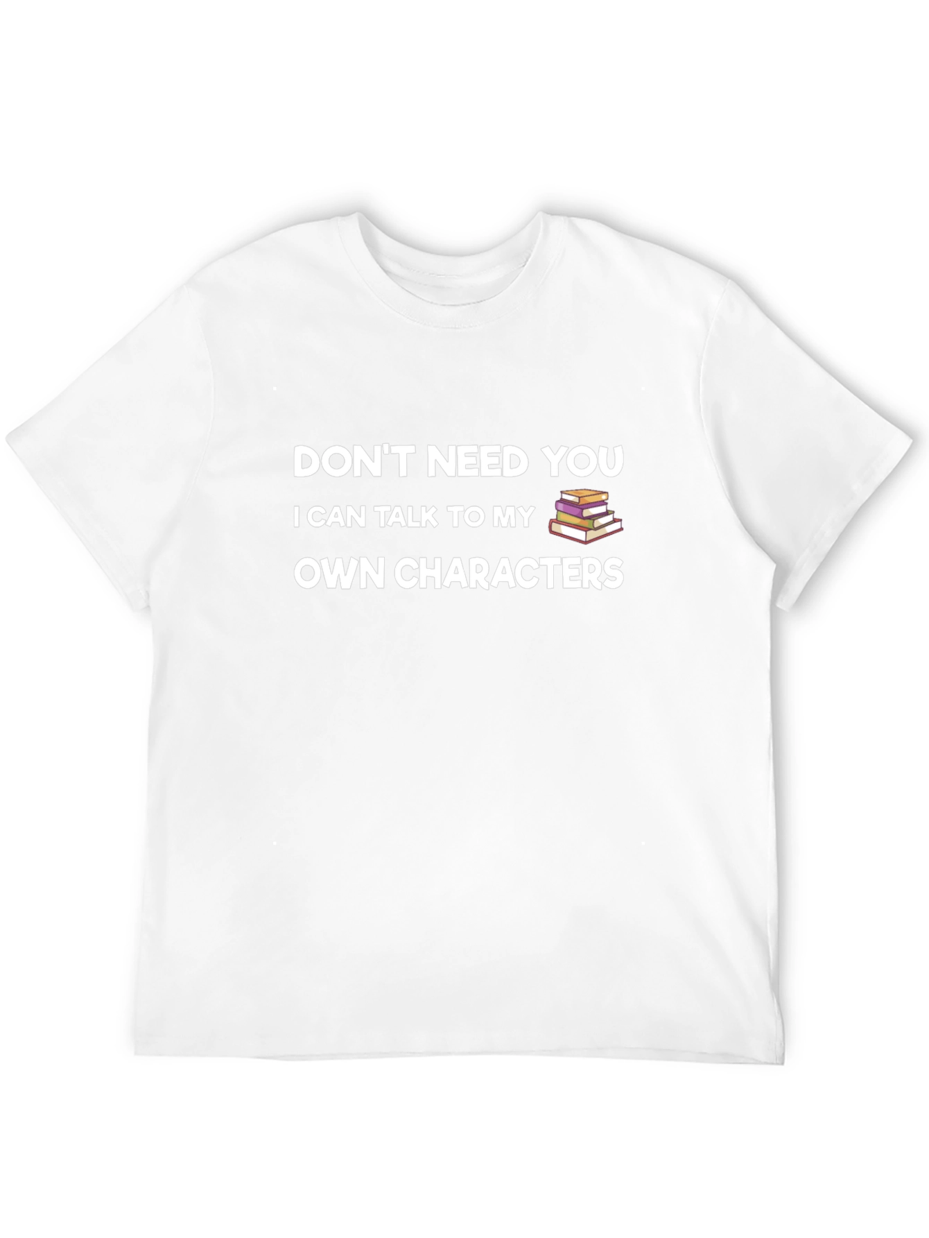 Dont Need You T-Shirt - Writer Book Lover Tee