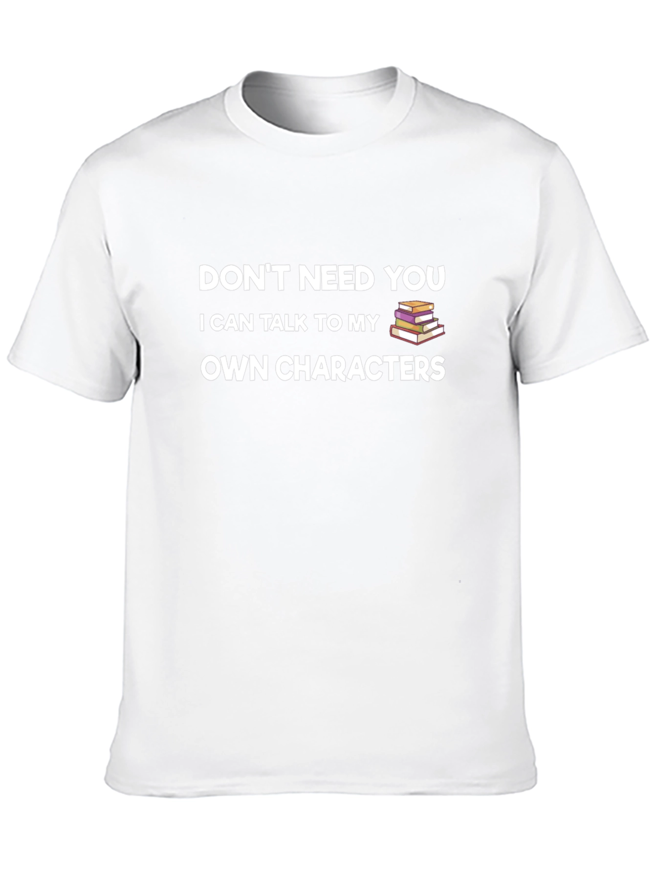 Dont Need You T-Shirt - Writer Book Lover Tee
