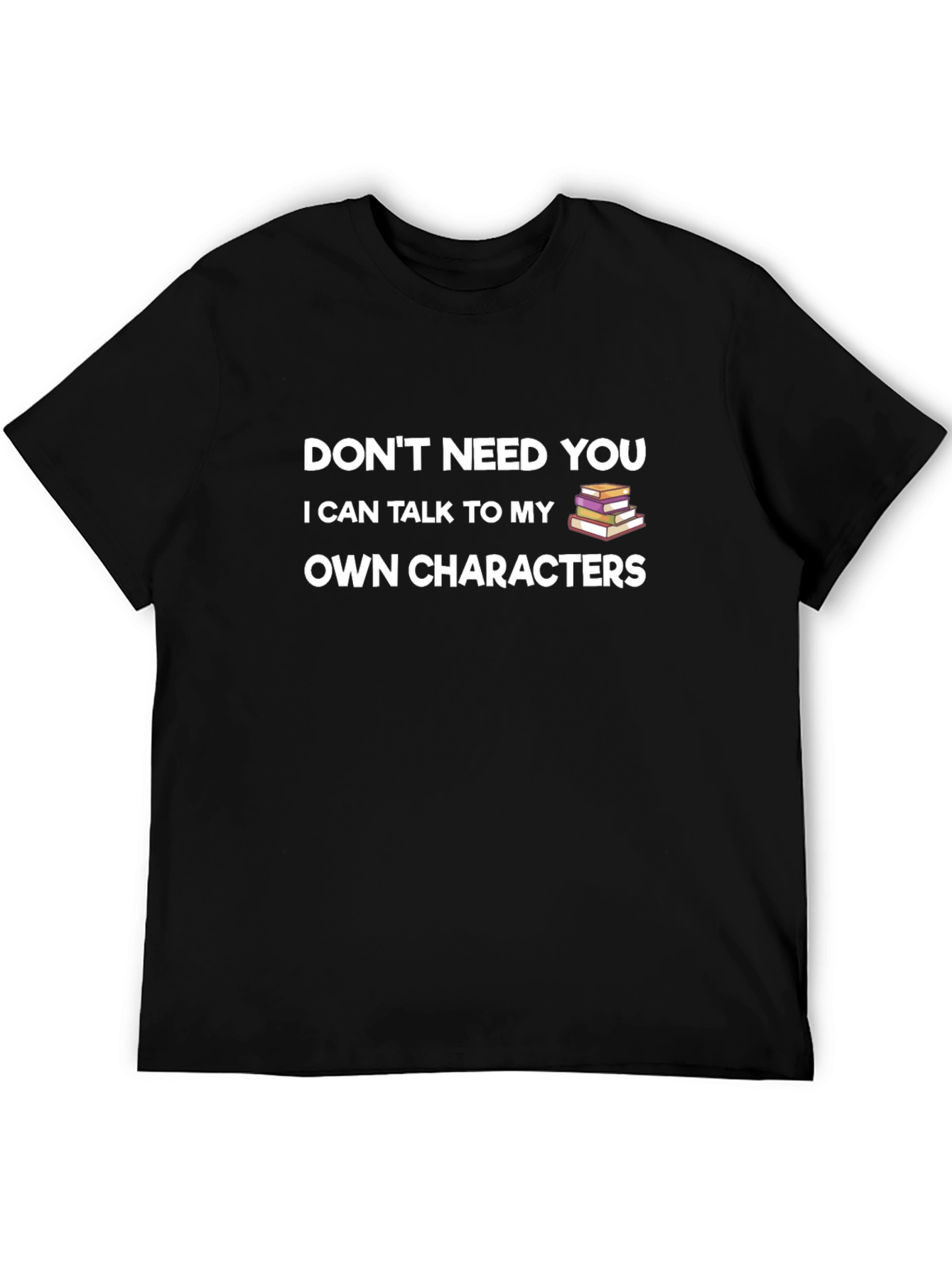 Dont Need You T-Shirt - Writer Book Lover Tee