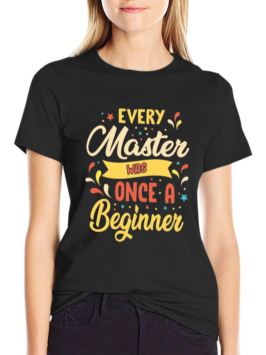Every Master Was Once a Beginner T-Shirt