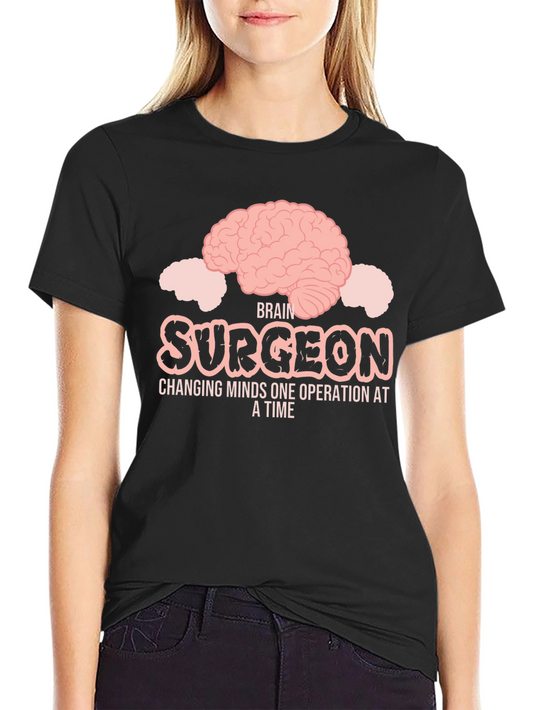 Brain Surgeon T-Shirt: Changing Minds One Operation At A Time