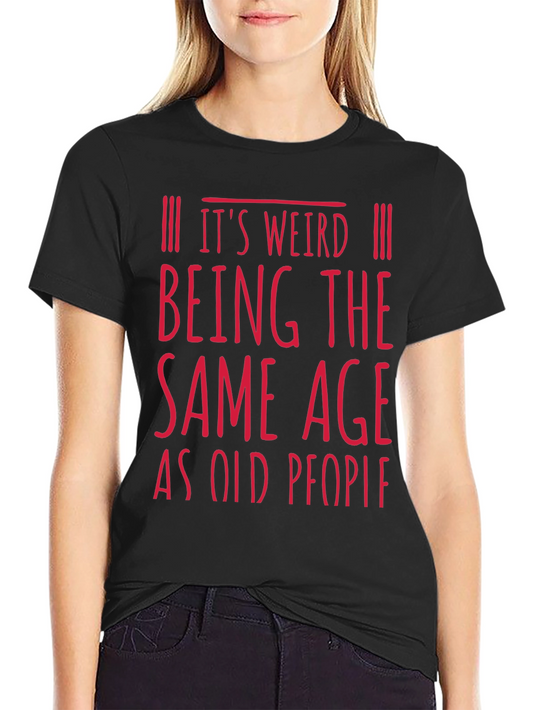 Funny Age Saying T-Shirt - Its Weird Being The Same Age as Old People