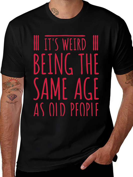 Funny Age Saying T-Shirt - Its Weird Being The Same Age as Old People