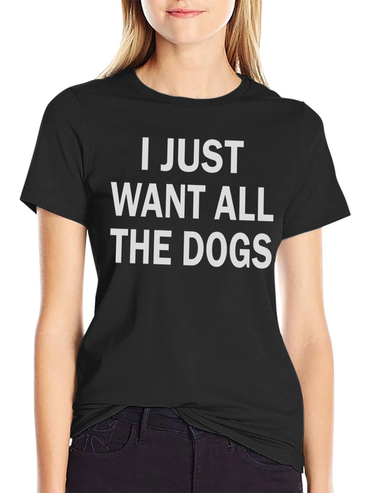 Dog Lover Graphic T-Shirt - I Just Want All The Dogs