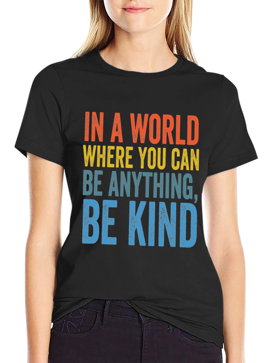 Be Kind T-Shirt: In A World Where You Can Be Anything