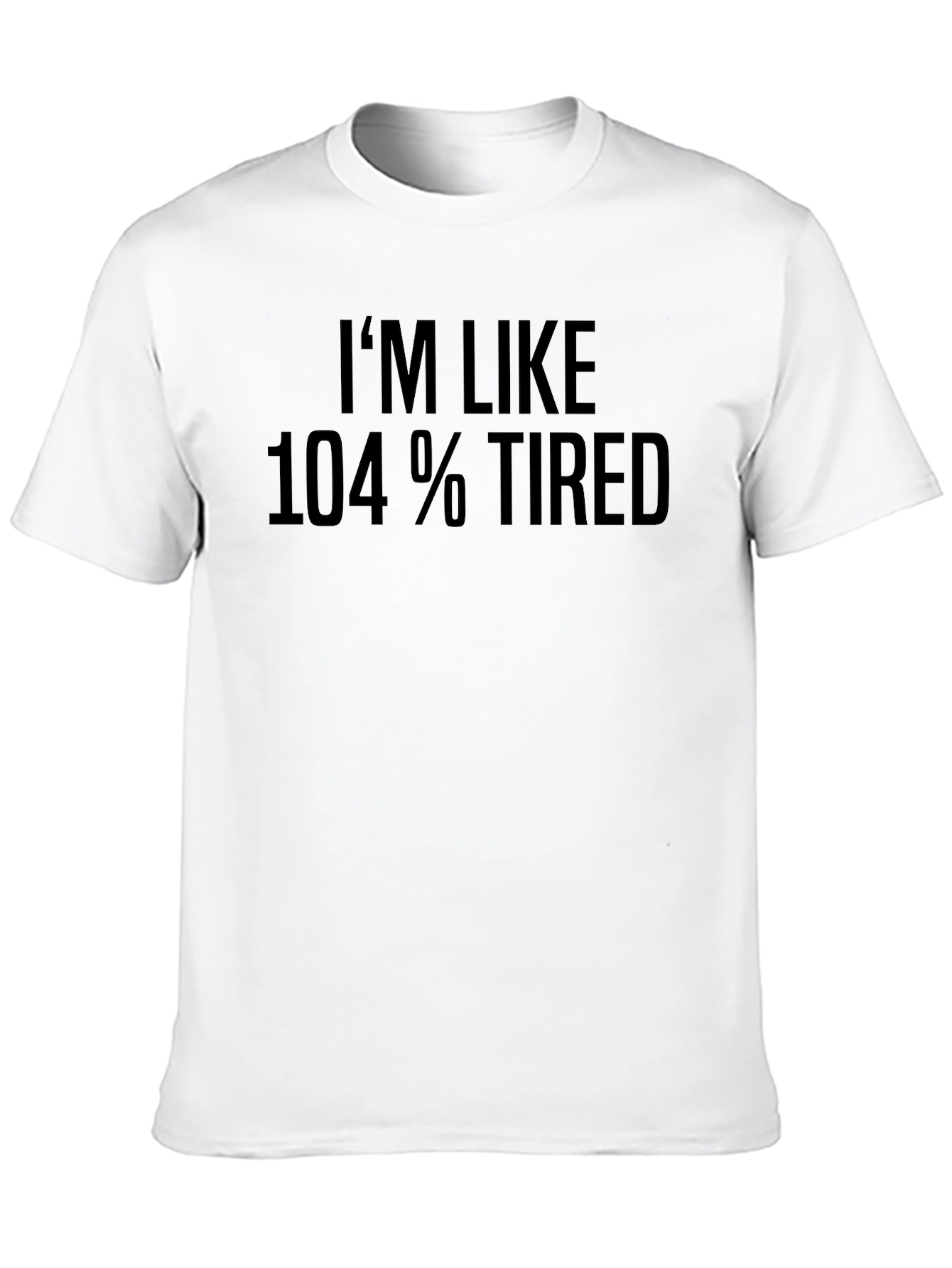 Im Like 104% Tired Graphic T-Shirt