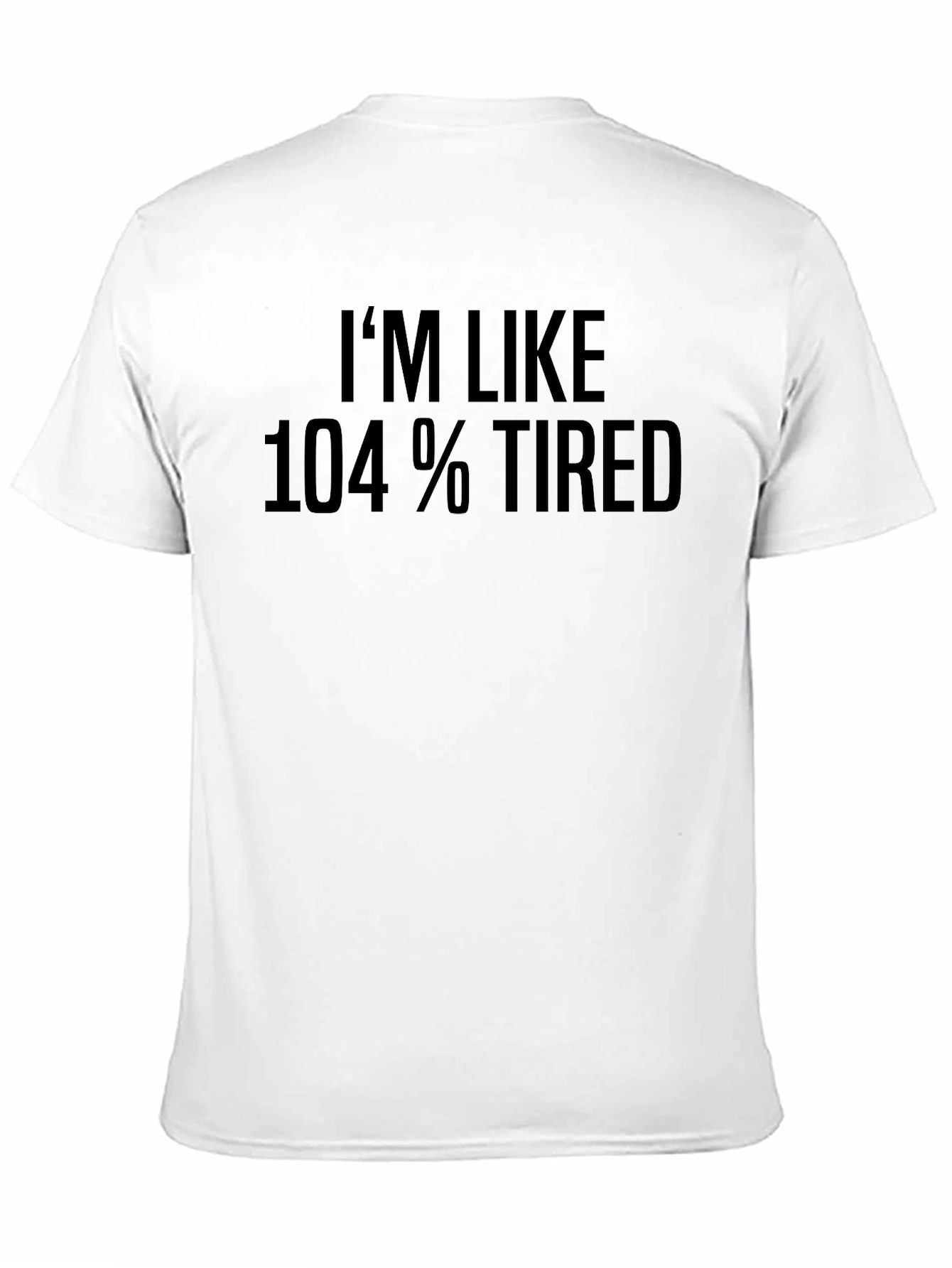 Im Like 104% Tired Graphic T-Shirt