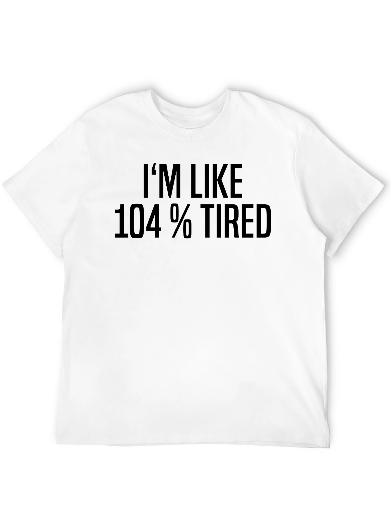 Im Like 104% Tired Graphic T-Shirt