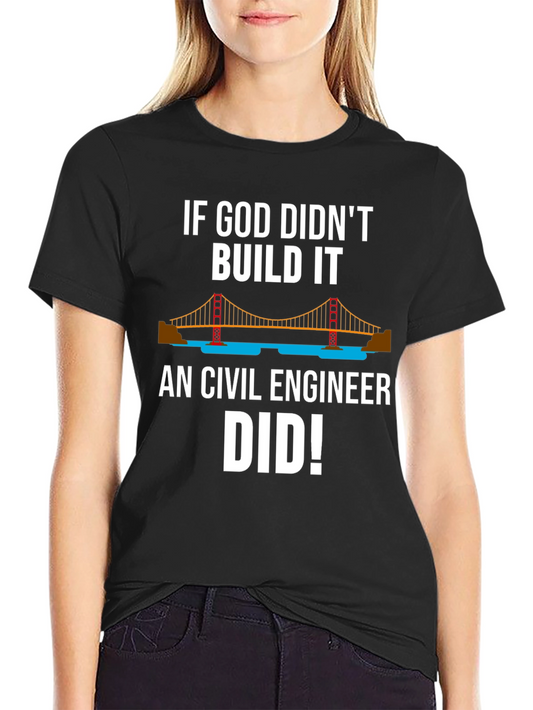 Civil Engineer T-Shirt: If God Didnt Build It They Did!