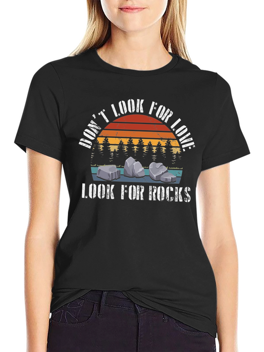 Dont Look for Love Look for Rocks T-Shirt
