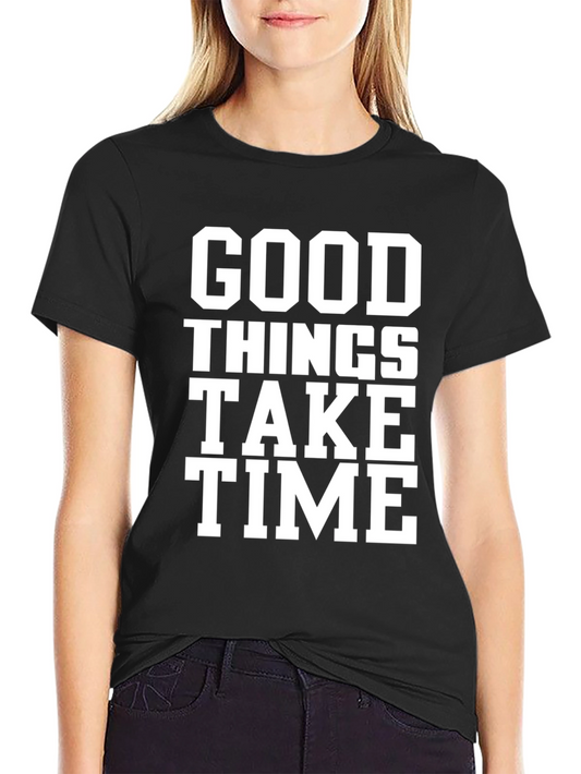 Good Things Take Time T-Shirt