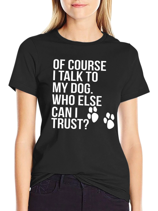 Dog Lover T-Shirt - Who Else Can I Trust?