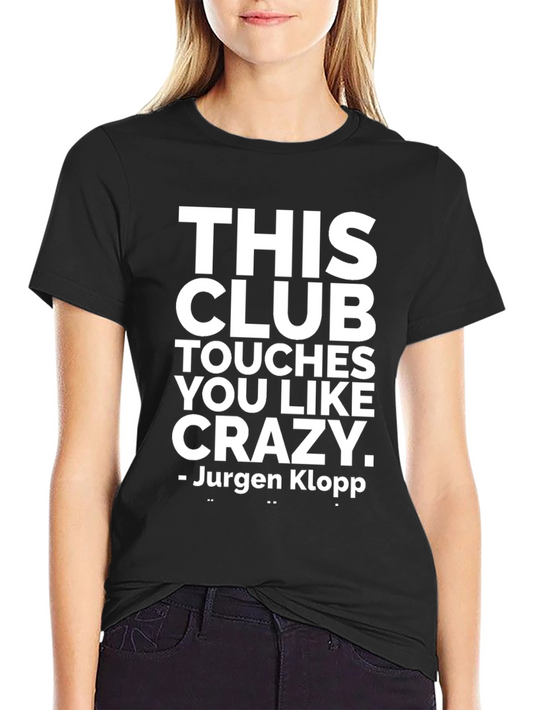 Jurgen Klopp Quote T-Shirt - This Club Touches You Like Crazy