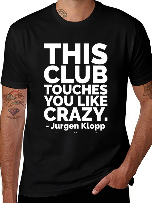 Jurgen Klopp Quote T-Shirt - This Club Touches You Like Crazy