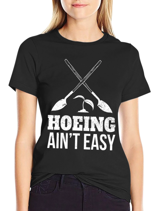 Hoing Aint Easy - Funny Gardening T-Shirt
