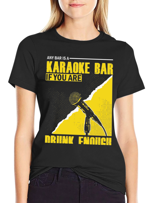 Karaoke Bar T-Shirt - Any Bar is a Karaoke Bar If Youre Drunk Enough